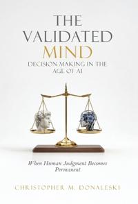 The Validated Mind, Decision Making in the Age of AI
