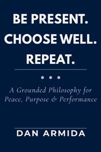 Be Present. Choose Well. Repeat.