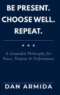 Be Present. Choose Well. Repeat.