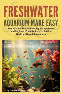 Freshwater Aquarium Made Easy