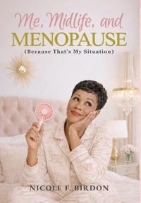 Me, Midlife, and MENOPAUSE (Because That's My Situation)