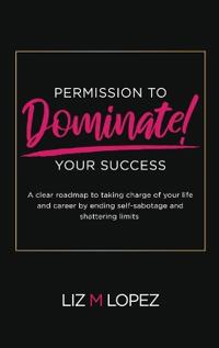 PERMISSION TO DOMINATE YOUR SUCCESS