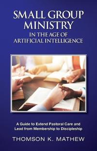 SMALL GROUP MINISTRY IN THE AGE OF ARTIFICIAL INTELLIGENCE