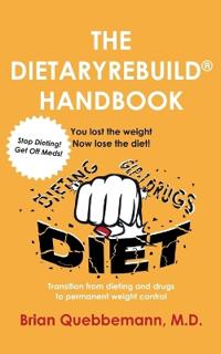 THE DIETARYREBUILD(R) HANDBOOK - You lost the weight, now lose the diet!