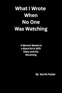 What I Wrote When No One Was Watching