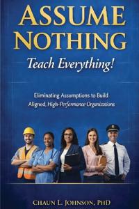 Assume Nothing. Teach Everything!