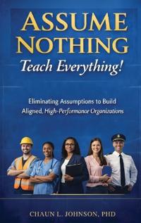 Assume Nothing, Teach Everything!