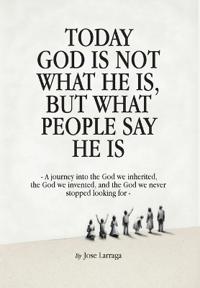 Today God Is Not What He Is, But What People Say He Is