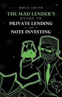 The Mad Lender's Guide to Private Lending and Note Investing