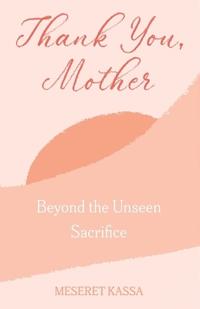 Thank you Mother Beyond the Unseen Sacrifice