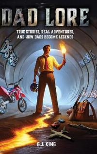 Bokomslag för "Dad Lore True Stories, Real Adventures, and How Dads Become Legends"
