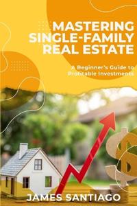 Mastering Single-Family Real Estate