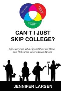 Can't I just Skip College? For Everyone Who Closed the First Book and Still Didn't Want a Dorm Room