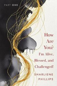 How Are You? I'm Alive, Blessed, And Challenged!