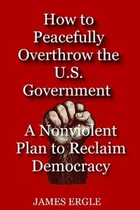 How to Peacefully Overthrow the U.S. Government