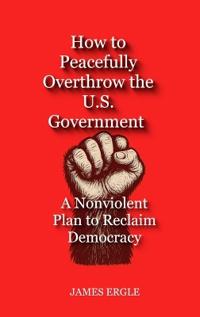 Bokomslag for "How to Peacefully Overthrow the U.S. Government"