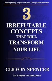 3 Irrefutable Concepts That Will Transform Your Life