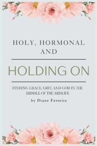Holy, Hormonal, and Holding On