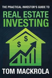 The Practical Investor's Guide to Real Estate Investing