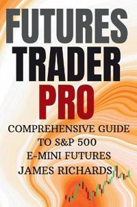 Futures Trader Pro Comprehensive Guide to S&p 500 E-Mini Futures