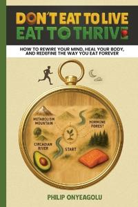 Don't Eat To Live, Eat To Thrive