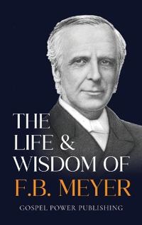 The Life & Wisdom Of F. B. Meyer